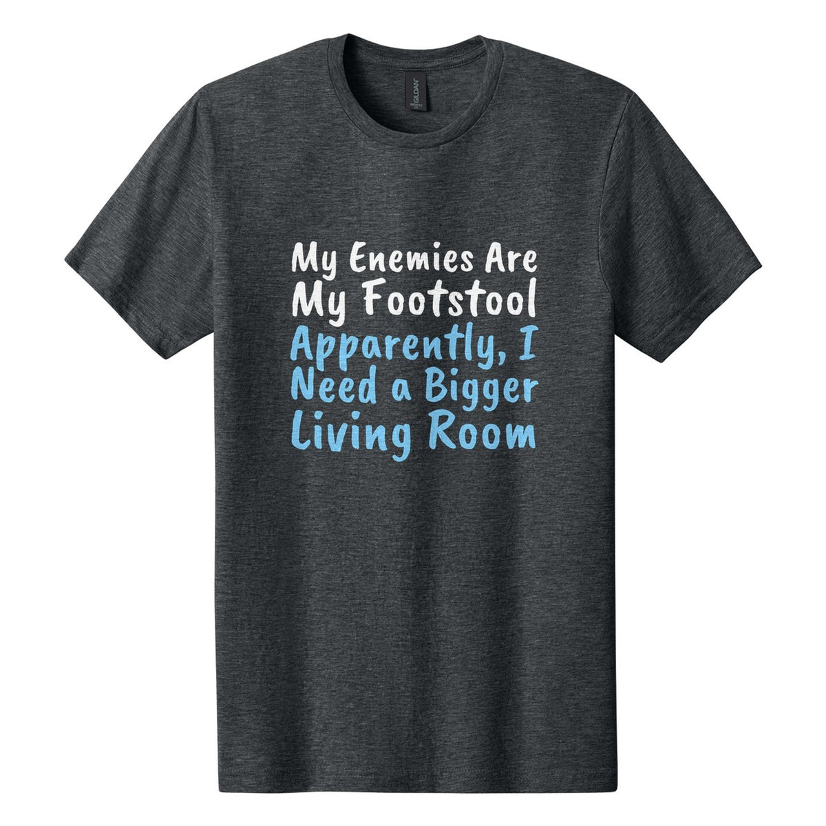 My Enemies Are My Footstool. Apparently, I Need a Bigger Living Room tee in Dark Heather, Caveat Brush font, White + Sky Blue ink