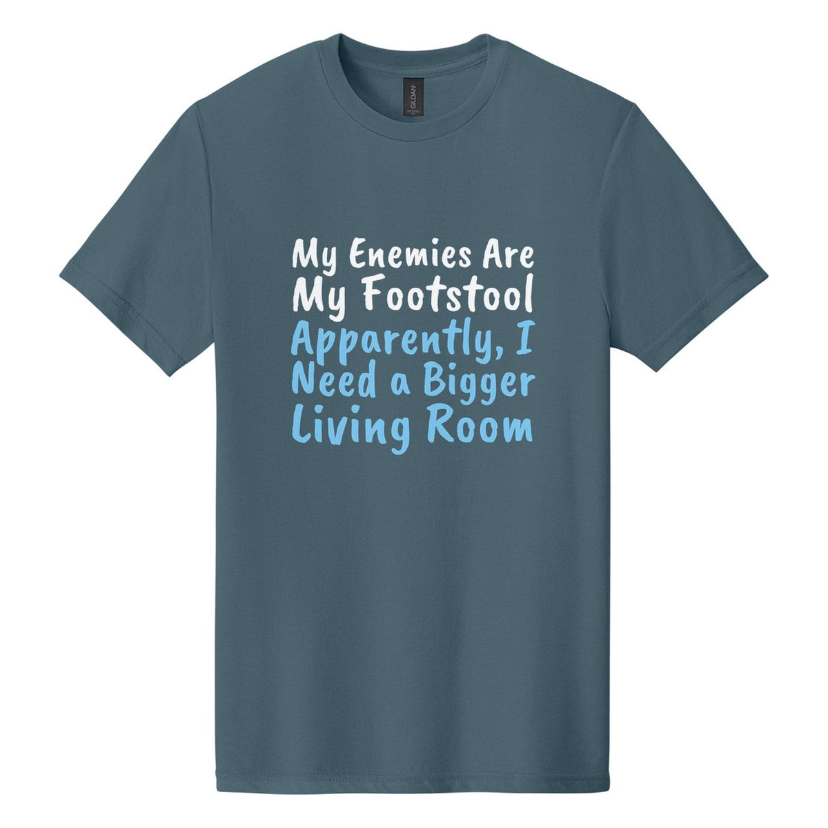 My Enemies Are My Footstool. Apparently, I Need a Bigger Living Room tee in Steel Blue, Caveat Brush font, White + Sky Blue ink