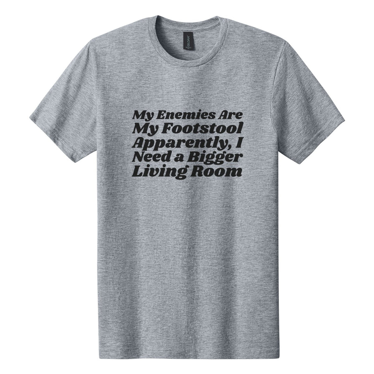 My Enemies Are My Footstool. Apparently, I Need a Bigger Living Room tee in Ring Spun Sport Grey, Shrikhand font, Black ink