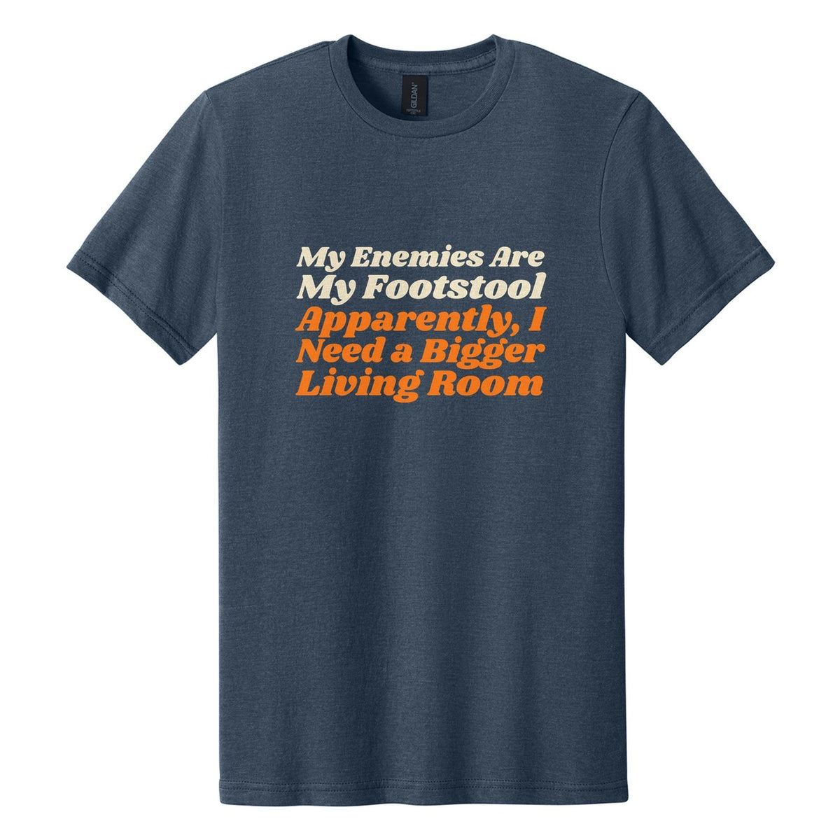 My Enemies Are My Footstool. Apparently, I Need a Bigger Living Room tee in Navy Mist, Shrikhand font, Cream + Orange ink