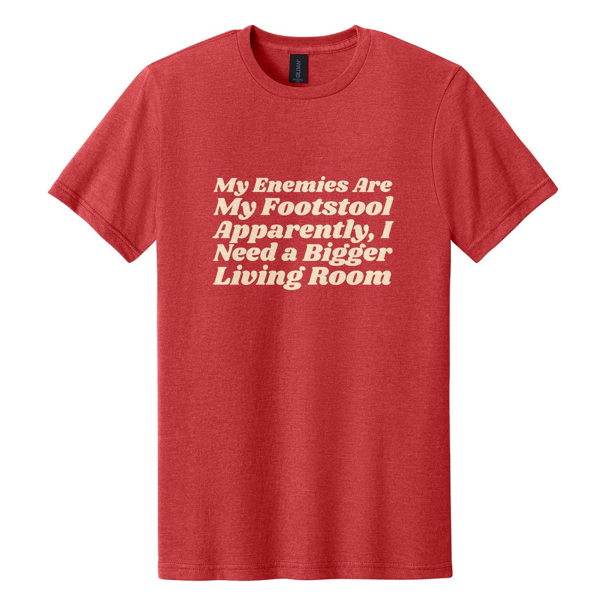 My Enemies Are My Footstool. Apparently, I Need a Bigger Living Room tee in Red Mist, Shrikhand font, Cream ink