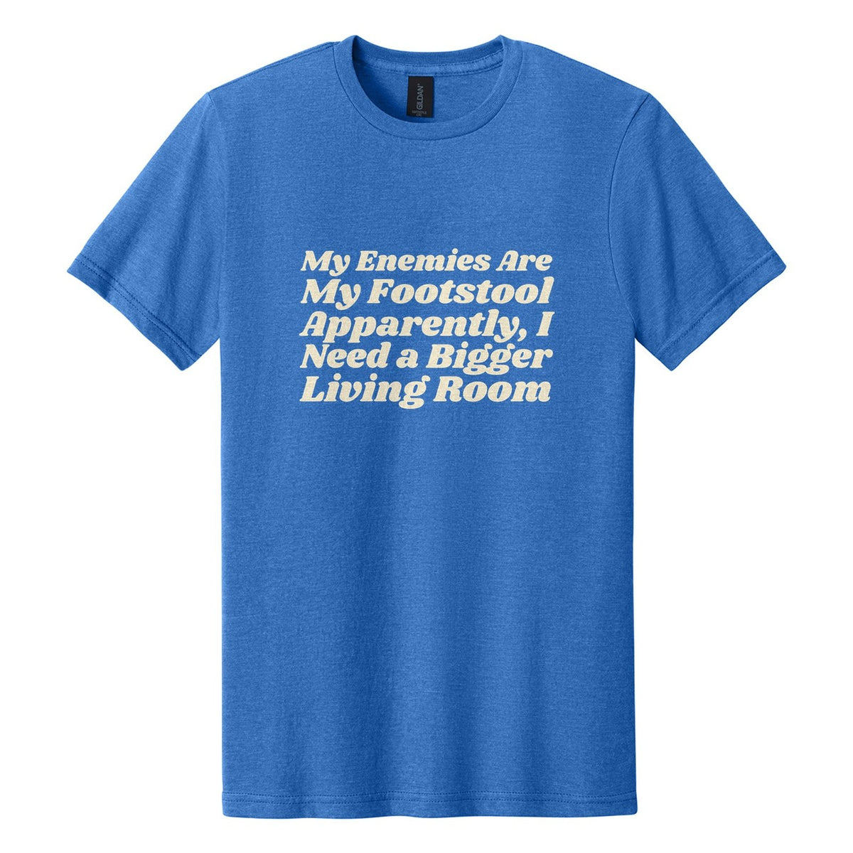 My Enemies Are My Footstool. Apparently, I Need a Bigger Living Room tee in Royal Mist, Shrikhand font, Cream ink