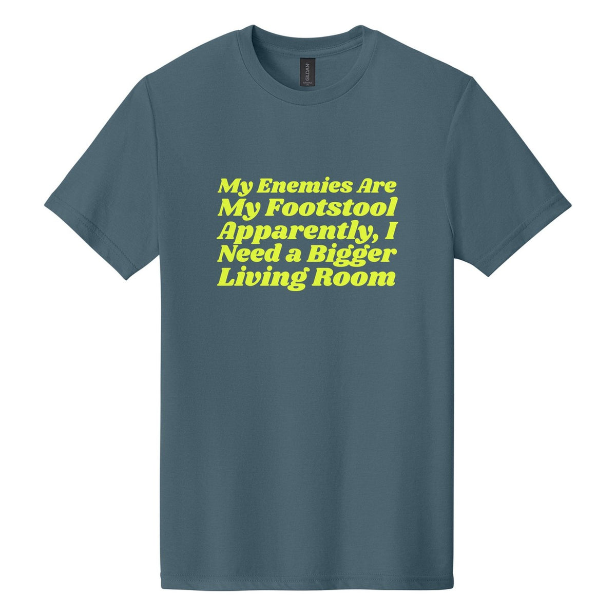 My Enemies Are My Footstool. Apparently, I Need a Bigger Living Room tee in Steel Blue, Shrikhand font, Neon Yellow ink