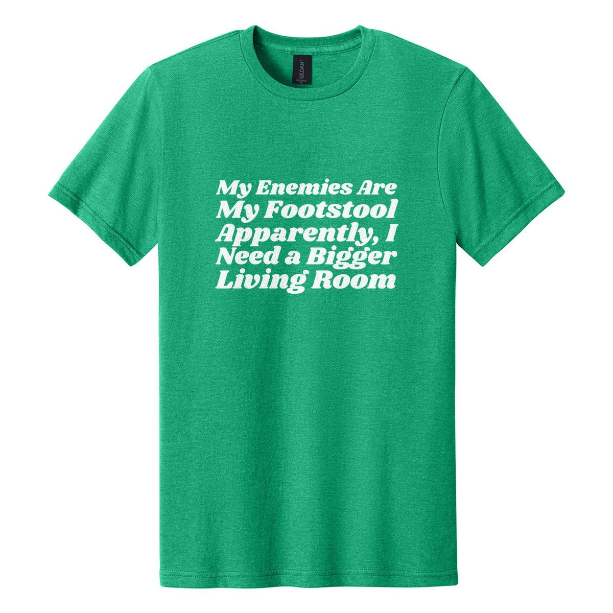 My Enemies Are My Footstool. Apparently, I Need a Bigger Living Room tee in Kelly Mist, Shrikhand font, White ink