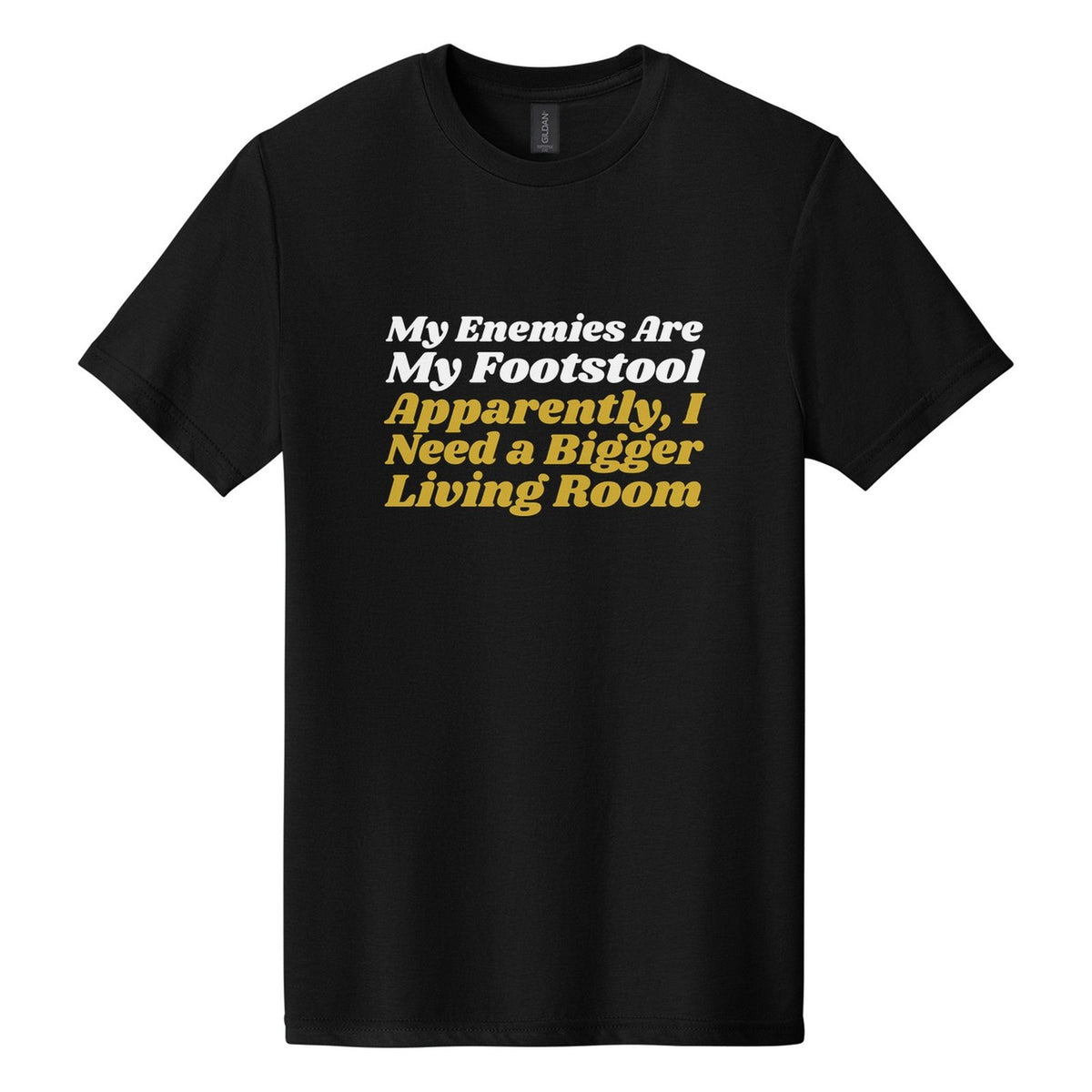 My Enemies Are My Footstool. Apparently, I Need a Bigger Living Room tee in Pitch Black, Shrikhand font, White + Metallic Gold ink