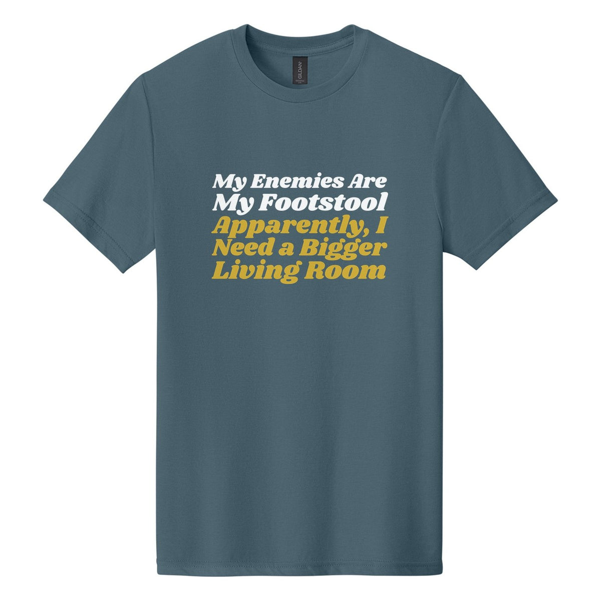 My Enemies Are My Footstool. Apparently, I Need a Bigger Living Room tee in Steel Blue, Shrikhand font, White + Metallic Gold ink