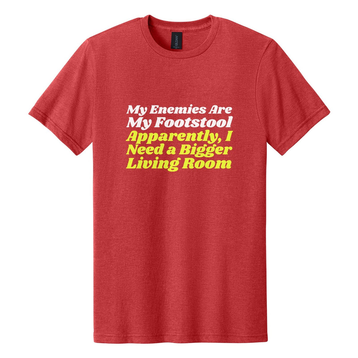 My Enemies Are My Footstool. Apparently, I Need a Bigger Living Room tee in Red Mist, Shrikhand font, White + Neon Yellow ink