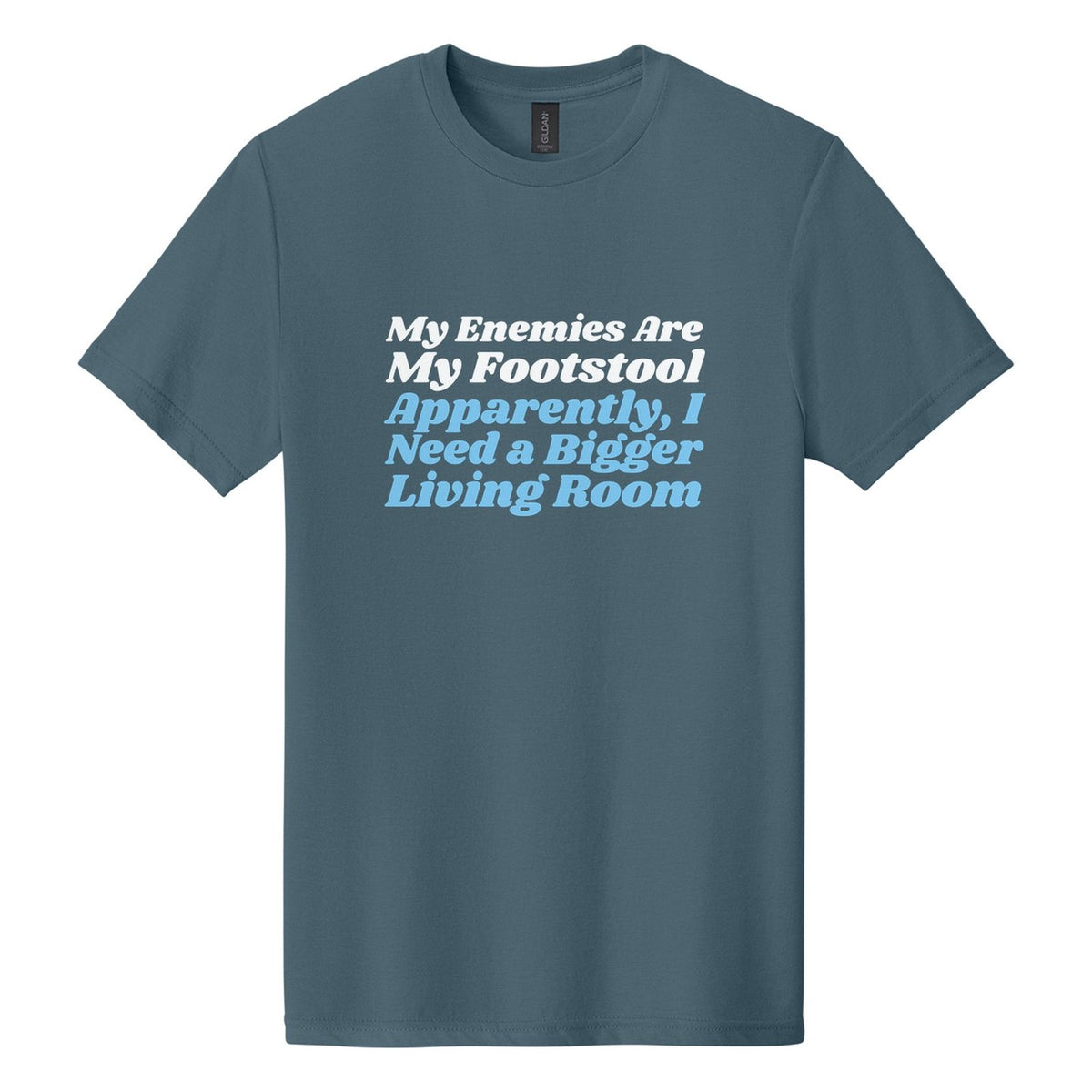 My Enemies Are My Footstool. Apparently, I Need a Bigger Living Room tee in Steel Blue, Shrikhand font, White + Sky Blue ink
