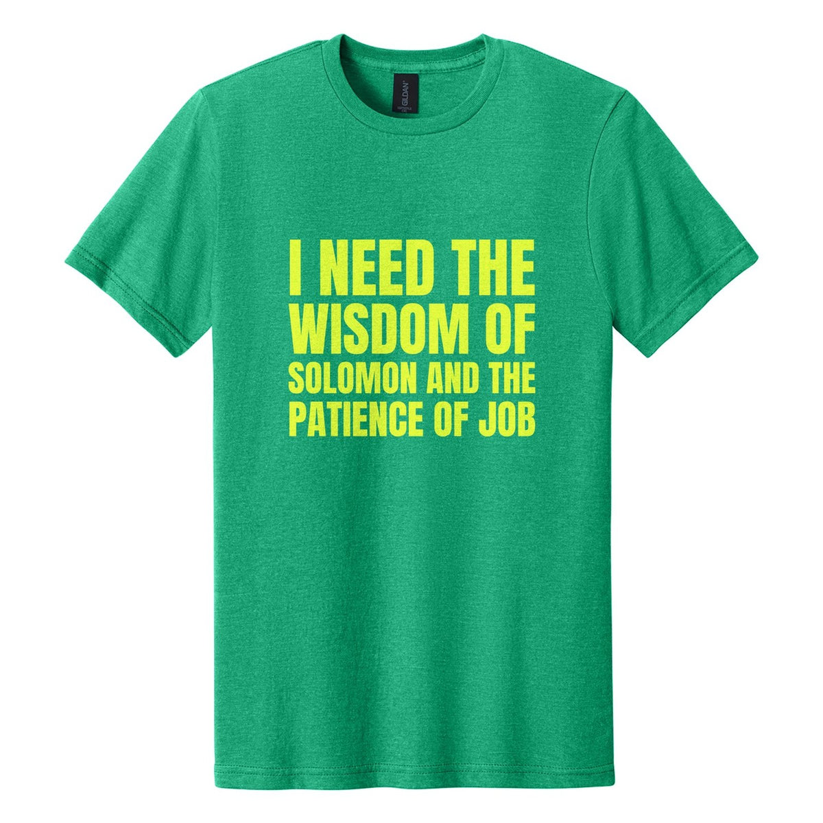 I Need the Wisdom of Solomon and the Patience of Job tee in Kelly Mist, Anton font, Neon Yellow ink