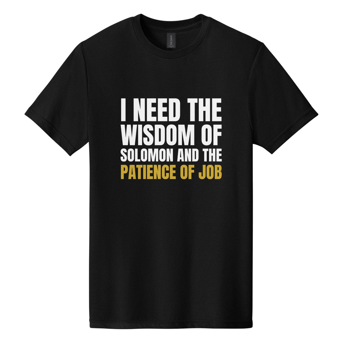 I Need the Wisdom of Solomon and the Patience of Job tee in Pitch Black, Anton font, White + Metallic Gold ink