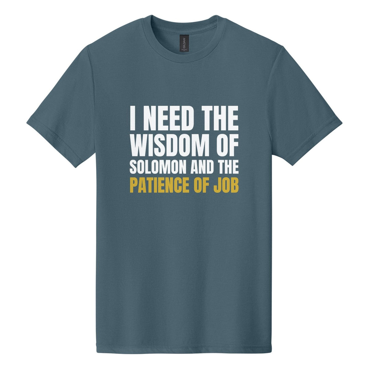 I Need the Wisdom of Solomon and the Patience of Job tee in Steel Blue, Anton font, White + Metallic Gold ink