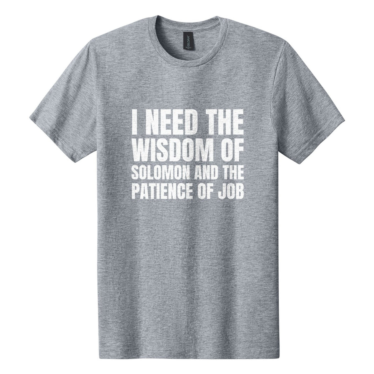 I Need the Wisdom of Solomon and the Patience of Job tee in Ring Spun Sport Grey, Anton font, White ink