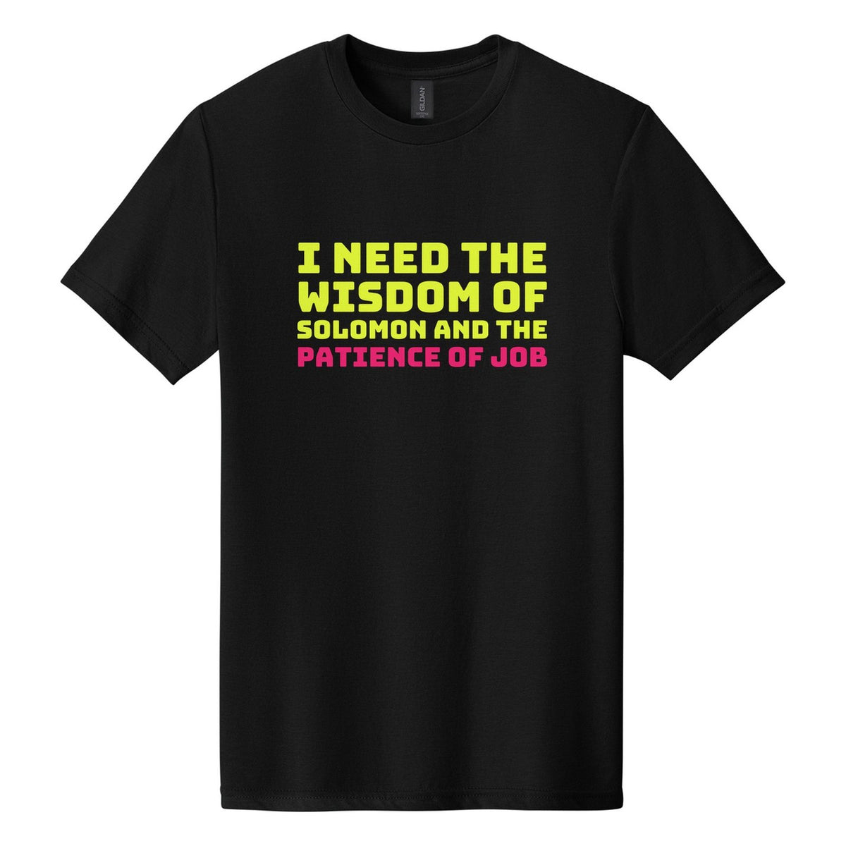 I Need the Wisdom of Solomon and the Patience of Job tee in Pitch Black, Bungee font, Neon Yellow + Hot Pink ink