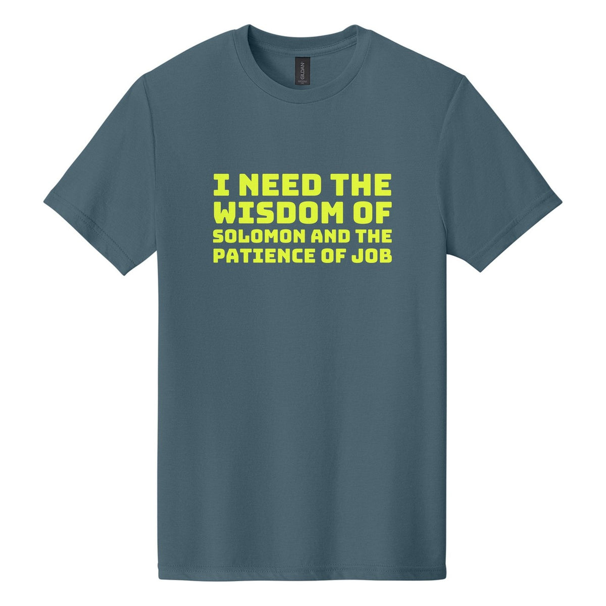 I Need the Wisdom of Solomon and the Patience of Job tee in Steel Blue, Bungee font, Neon Yellow ink
