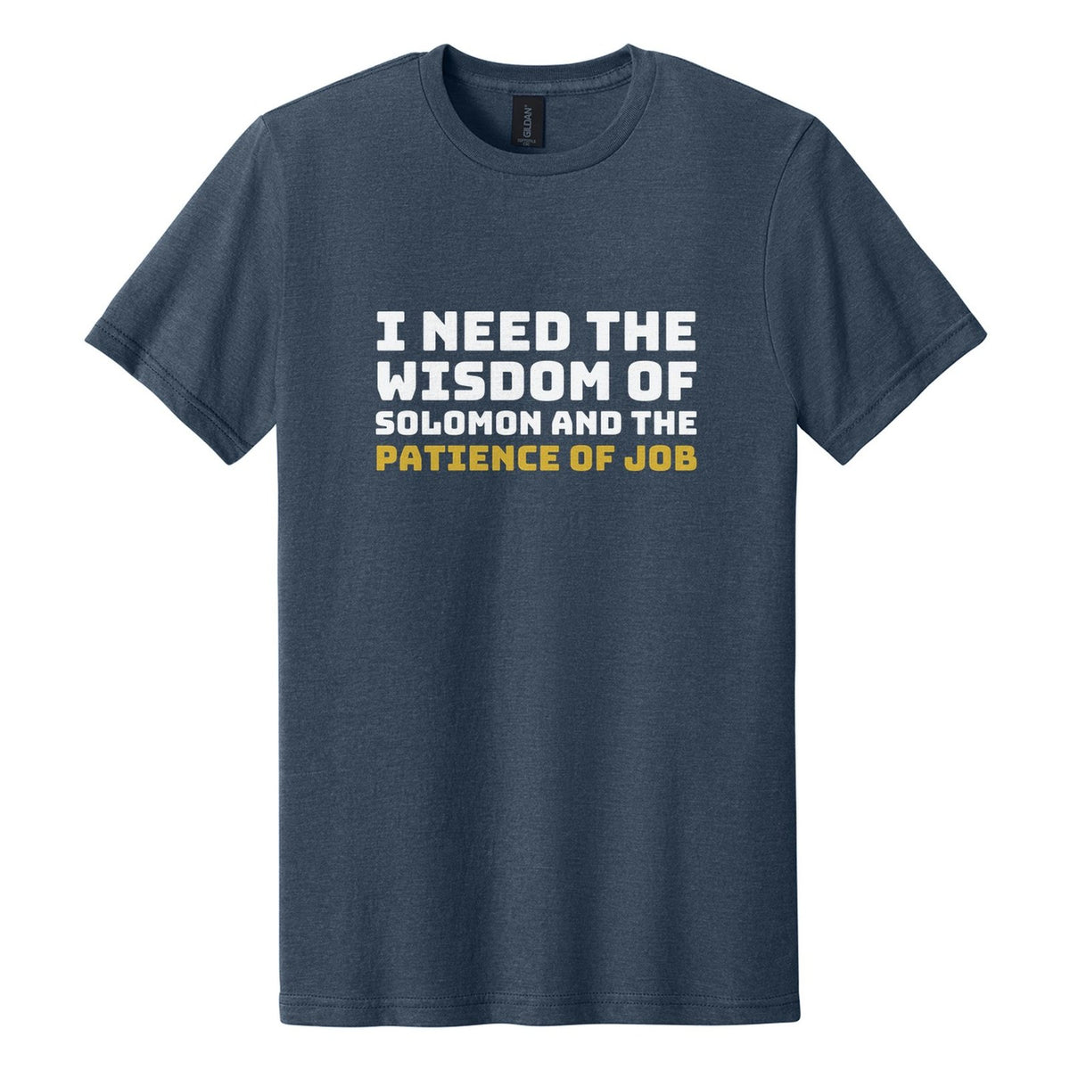 I Need the Wisdom of Solomon and the Patience of Job tee in Navy Mist, Bungee font, White + Metallic Gold ink