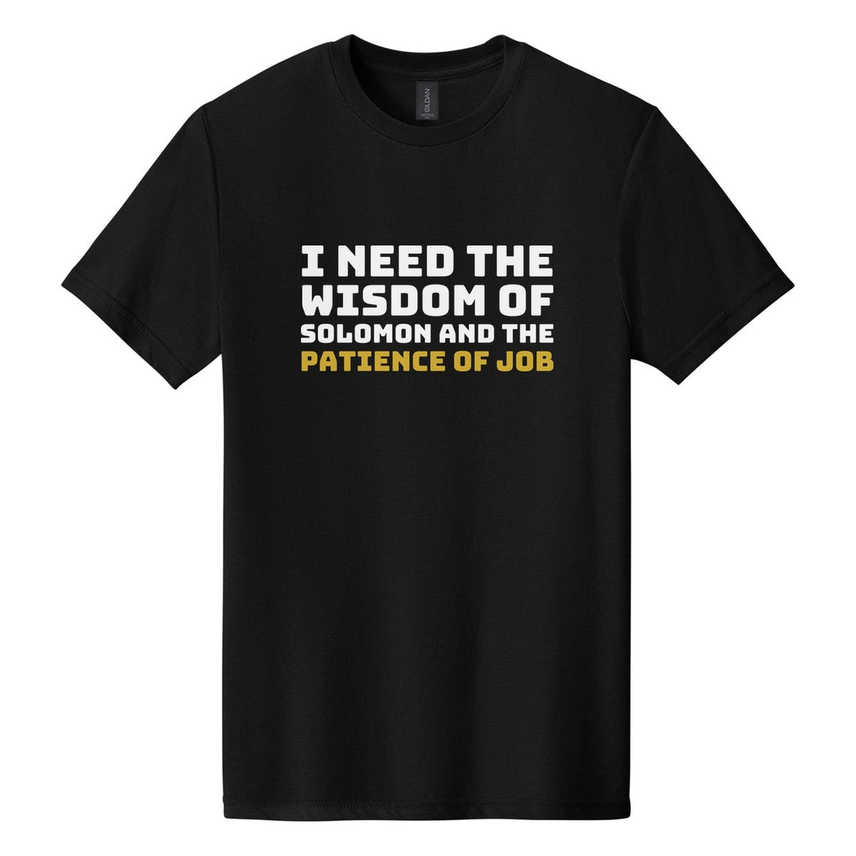 I Need the Wisdom of Solomon and the Patience of Job tee in Pitch Black, Bungee font, White + Metallic Gold ink