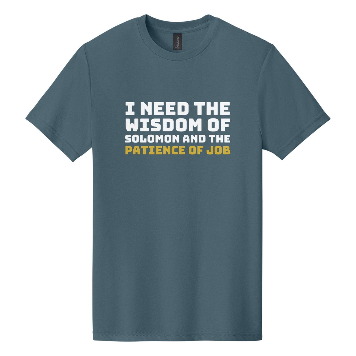 I Need the Wisdom of Solomon and the Patience of Job tee in Steel Blue, Bungee font, White + Metallic Gold ink