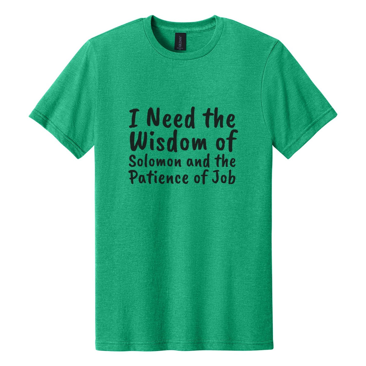 I Need the Wisdom of Solomon and the Patience of Job tee in Kelly Mist, Caveat Brush font, Black ink