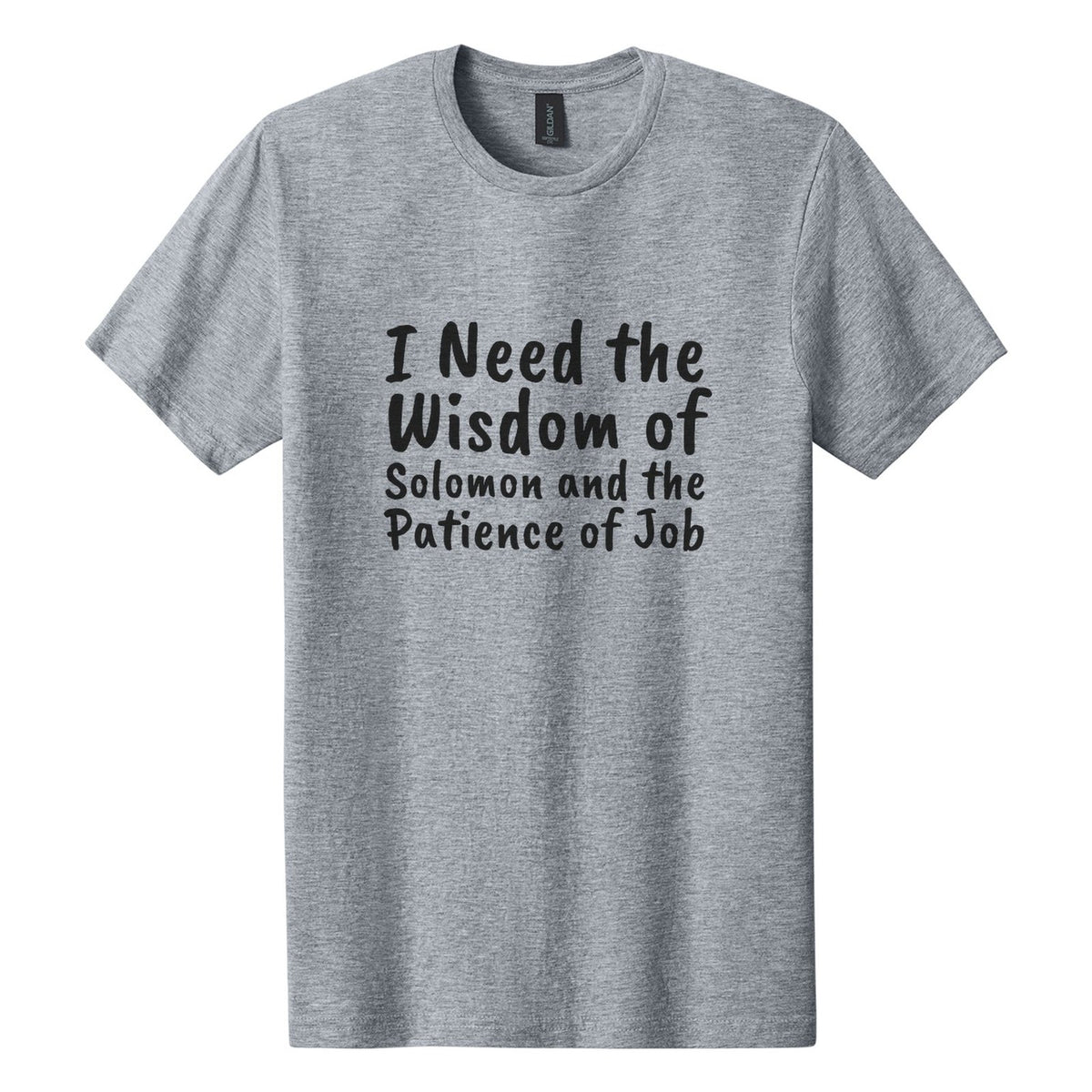 I Need the Wisdom of Solomon and the Patience of Job tee in Ring Spun Sport Grey, Caveat Brush font, Black ink