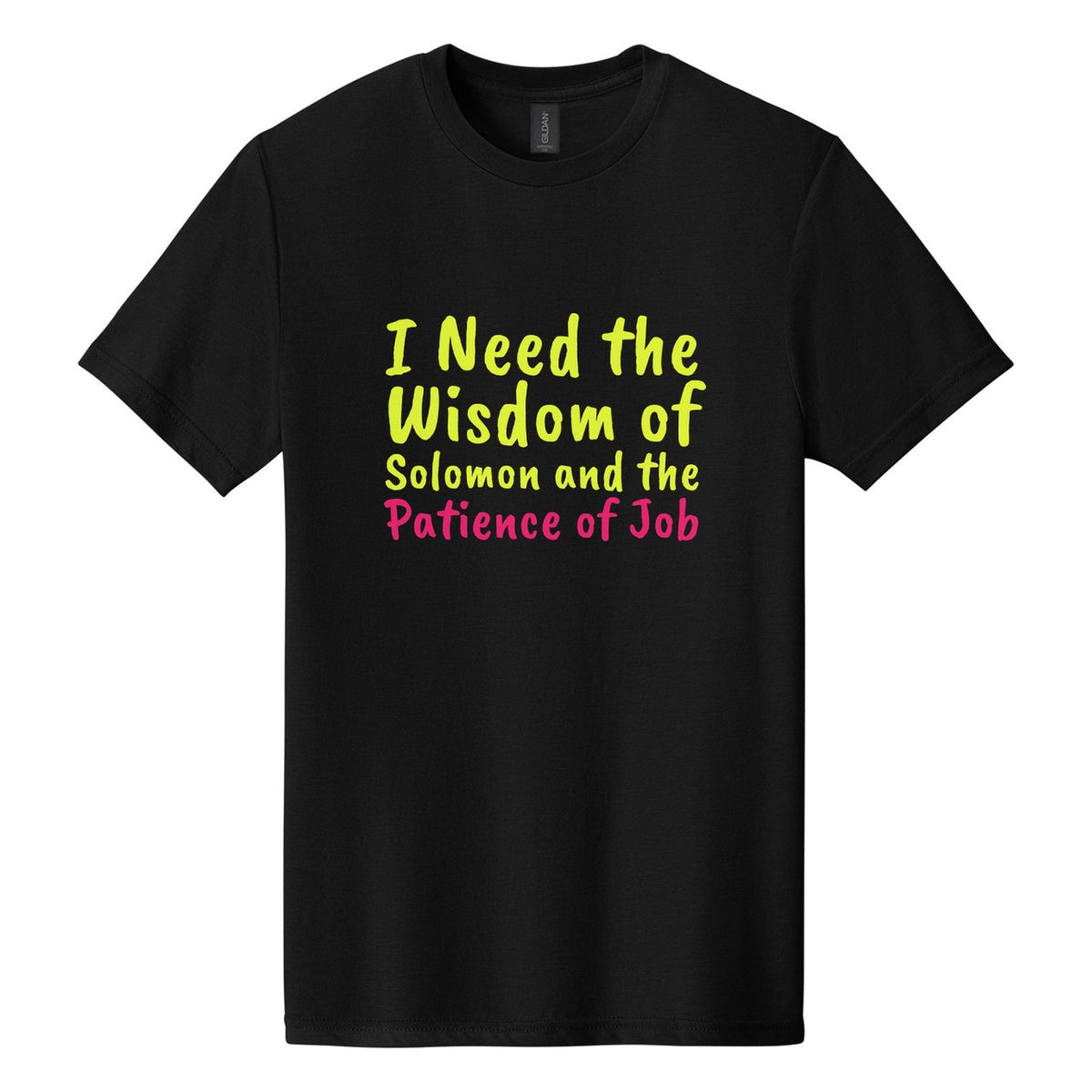 I Need the Wisdom of Solomon and the Patience of Job tee in Pitch Black, Caveat Brush font, Neon Yellow + Hot Pink ink