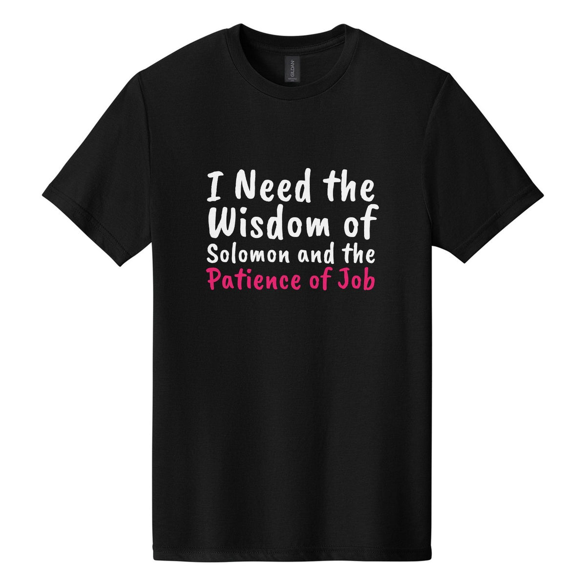 I Need the Wisdom of Solomon and the Patience of Job tee in Pitch Black, Caveat Brush font, White + Hot Pink ink