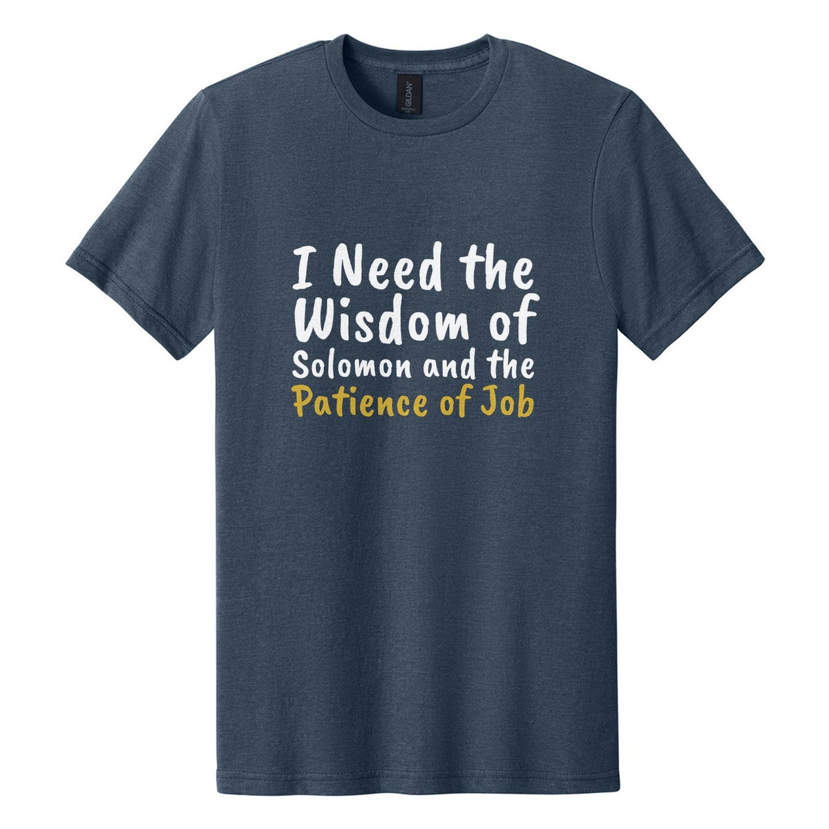 I Need the Wisdom of Solomon and the Patience of Job tee in Navy Mist, Caveat Brush font, White + Metallic Gold ink