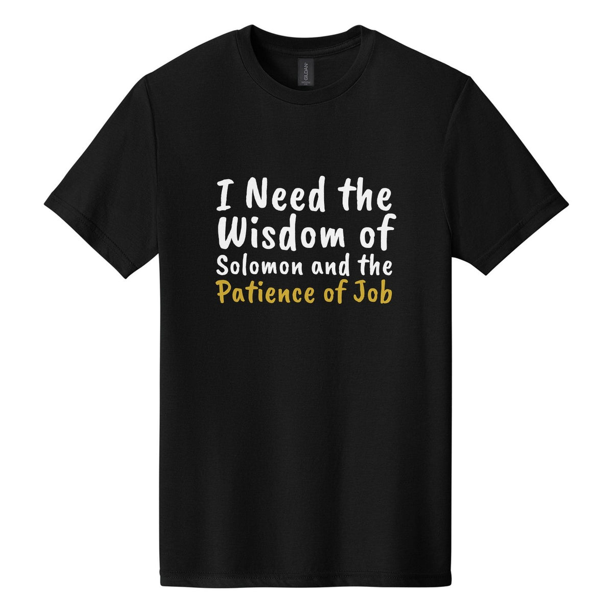 I Need the Wisdom of Solomon and the Patience of Job tee in Pitch Black, Caveat Brush font, White + Metallic Gold ink