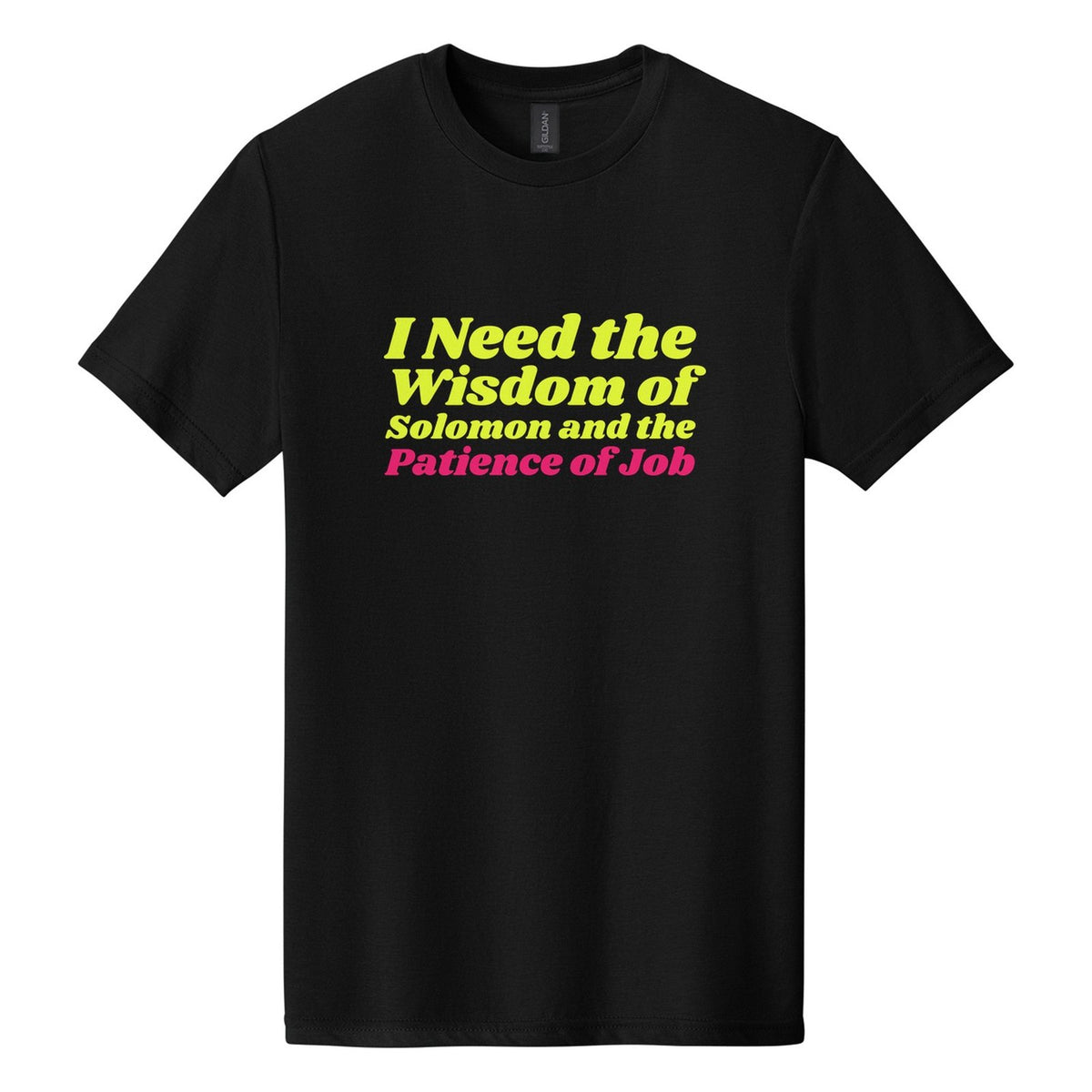I Need the Wisdom of Solomon and the Patience of Job tee in Pitch Black, Shrikhand font, Neon Yellow + Hot Pink ink