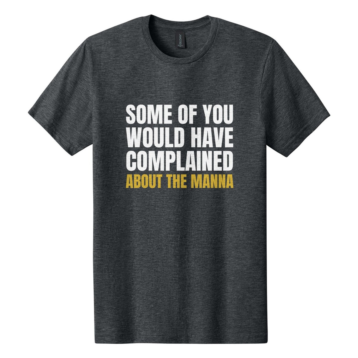 Some of You Would Have Complained About the Manna tee in Dark Heather, Anton font, White + Metallic Gold ink