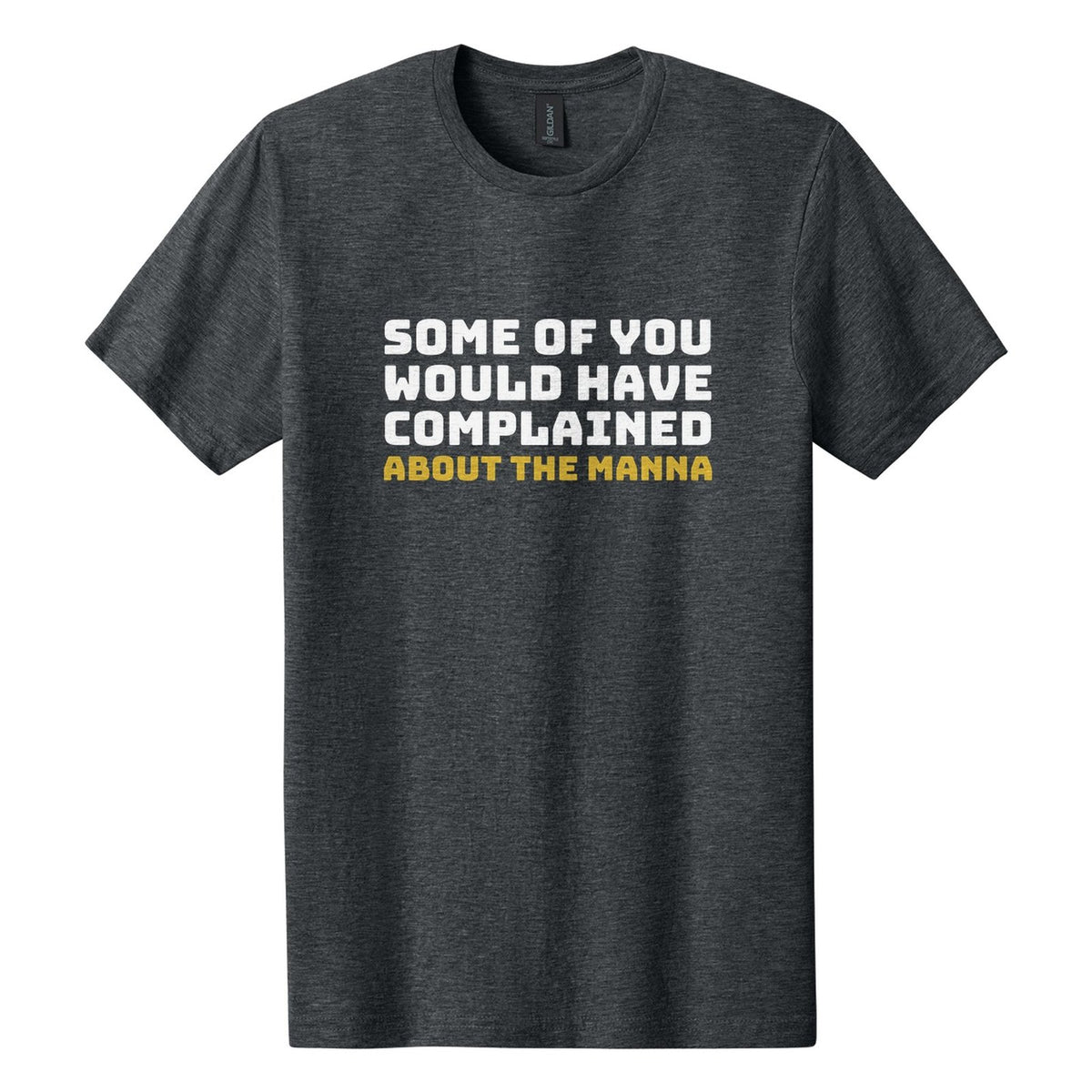 Some of You Would Have Complained About the Manna tee in Dark Heather, Bungee font, White + Metallic Gold ink