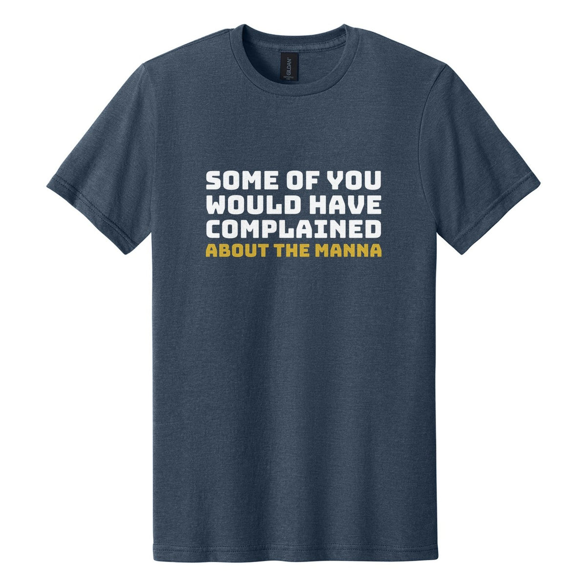Some of You Would Have Complained About the Manna tee in Navy Mist, Bungee font, White + Metallic Gold ink