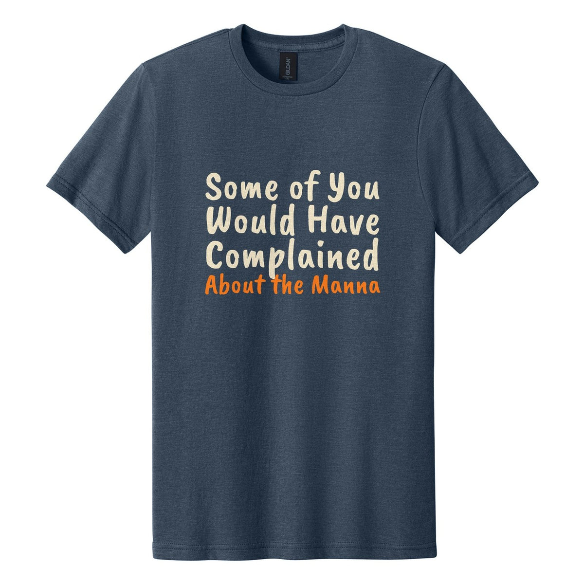Some of You Would Have Complained About the Manna tee in Navy Mist, Caveat Brush font, Cream + Orange ink