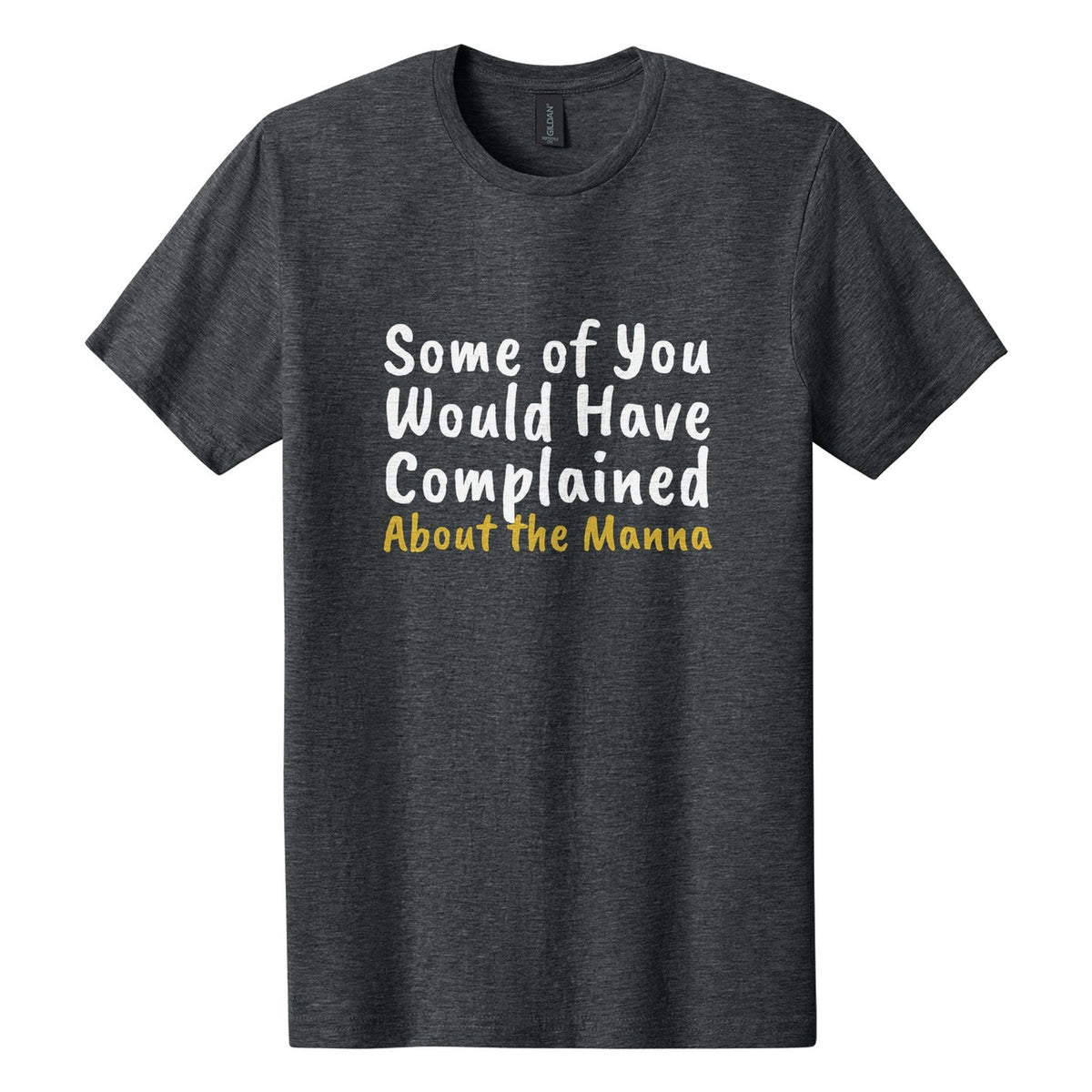 Some of You Would Have Complained About the Manna tee in Dark Heather, Caveat Brush font, White + Metallic Gold ink