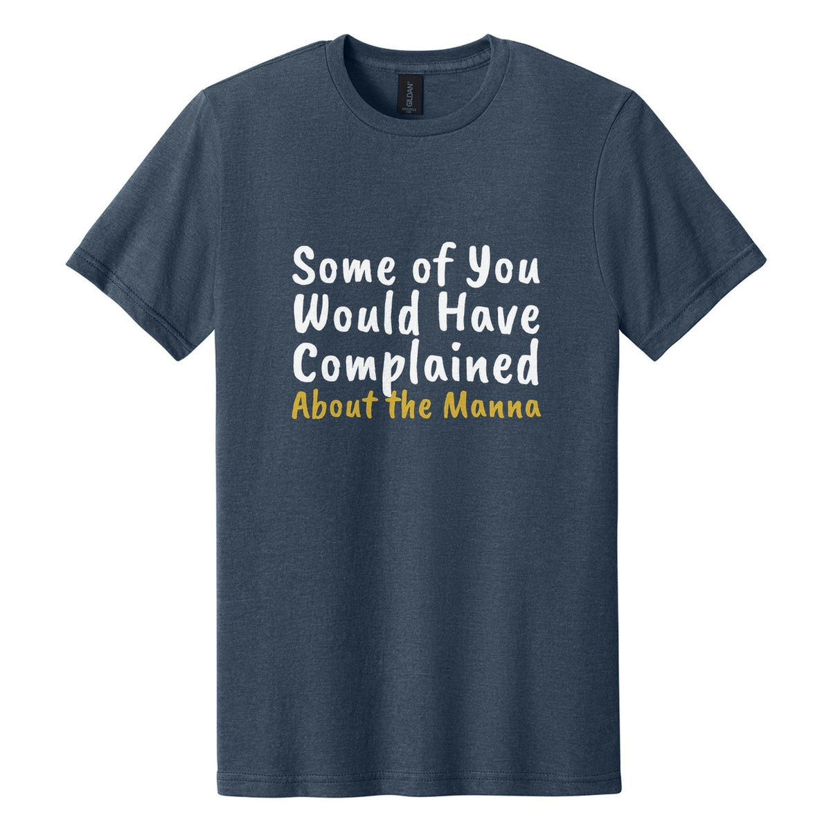 Some of You Would Have Complained About the Manna tee in Navy Mist, Caveat Brush font, White + Metallic Gold ink