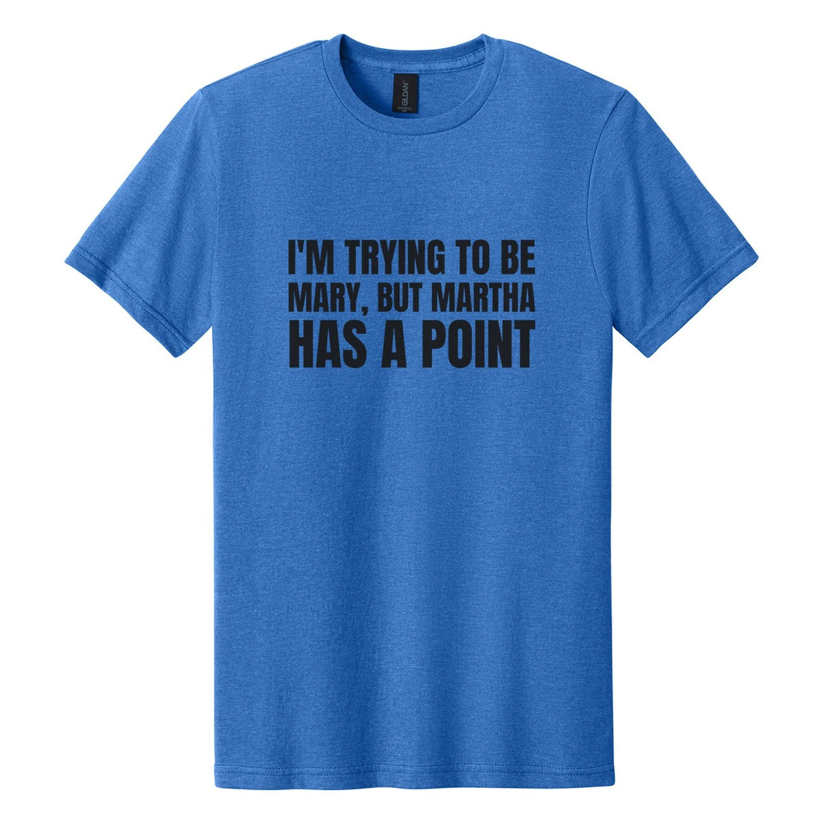 I'm Trying to Be Mary, but Martha Has a Point tee in Royal Mist, Anton font, Black ink