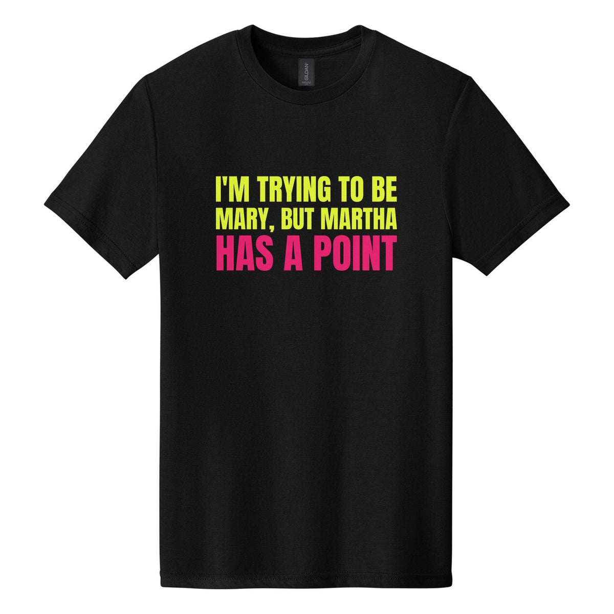 I'm Trying to Be Mary, but Martha Has a Point tee in Pitch Black, Anton font, Neon Yellow + Hot Pink ink