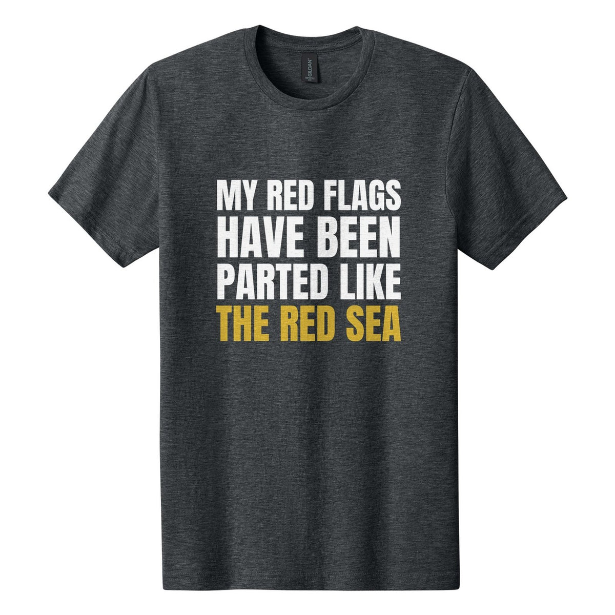 My Red Flags Have Been Parted Like the Red Sea tee in Dark Heather, Anton font, White + Metallic Gold ink