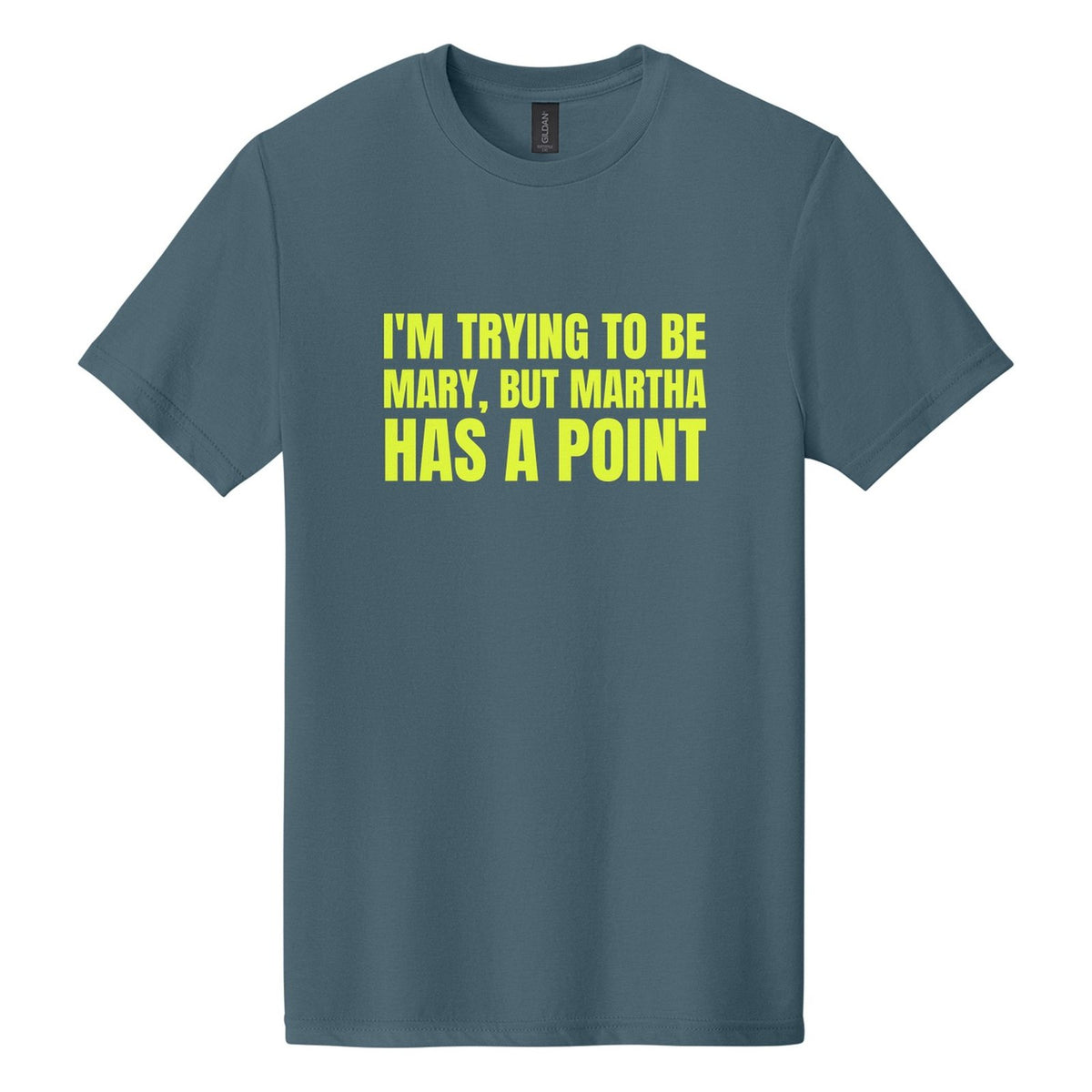 I'm Trying to Be Mary, but Martha Has a Point tee in Steel Blue, Anton font, Neon Yellow ink