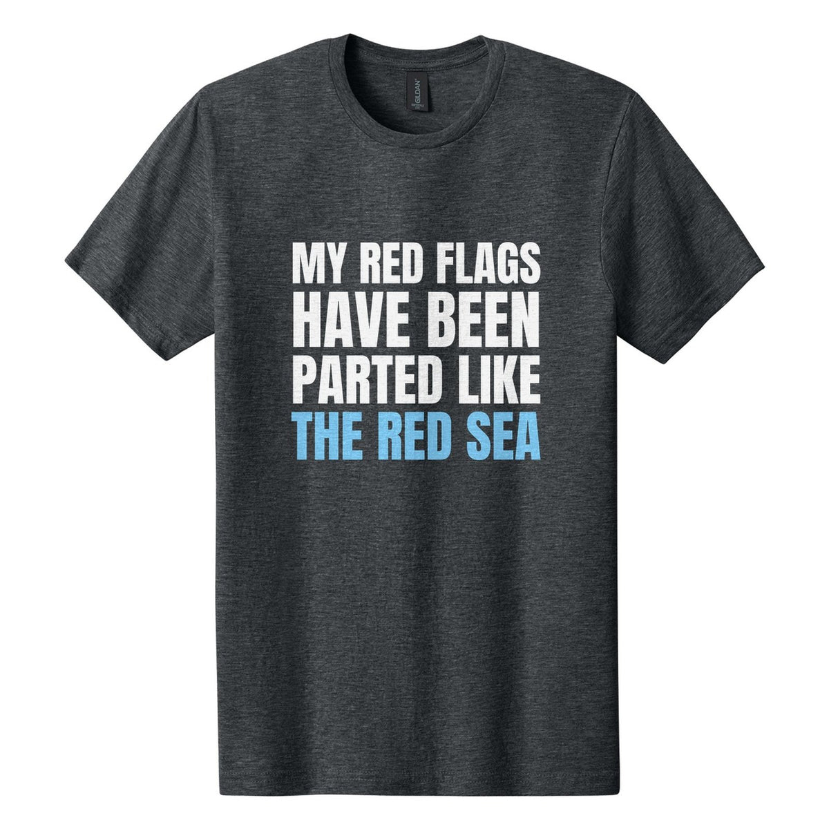 My Red Flags Have Been Parted Like the Red Sea tee in Dark Heather, Anton font, White + Sky Blue ink