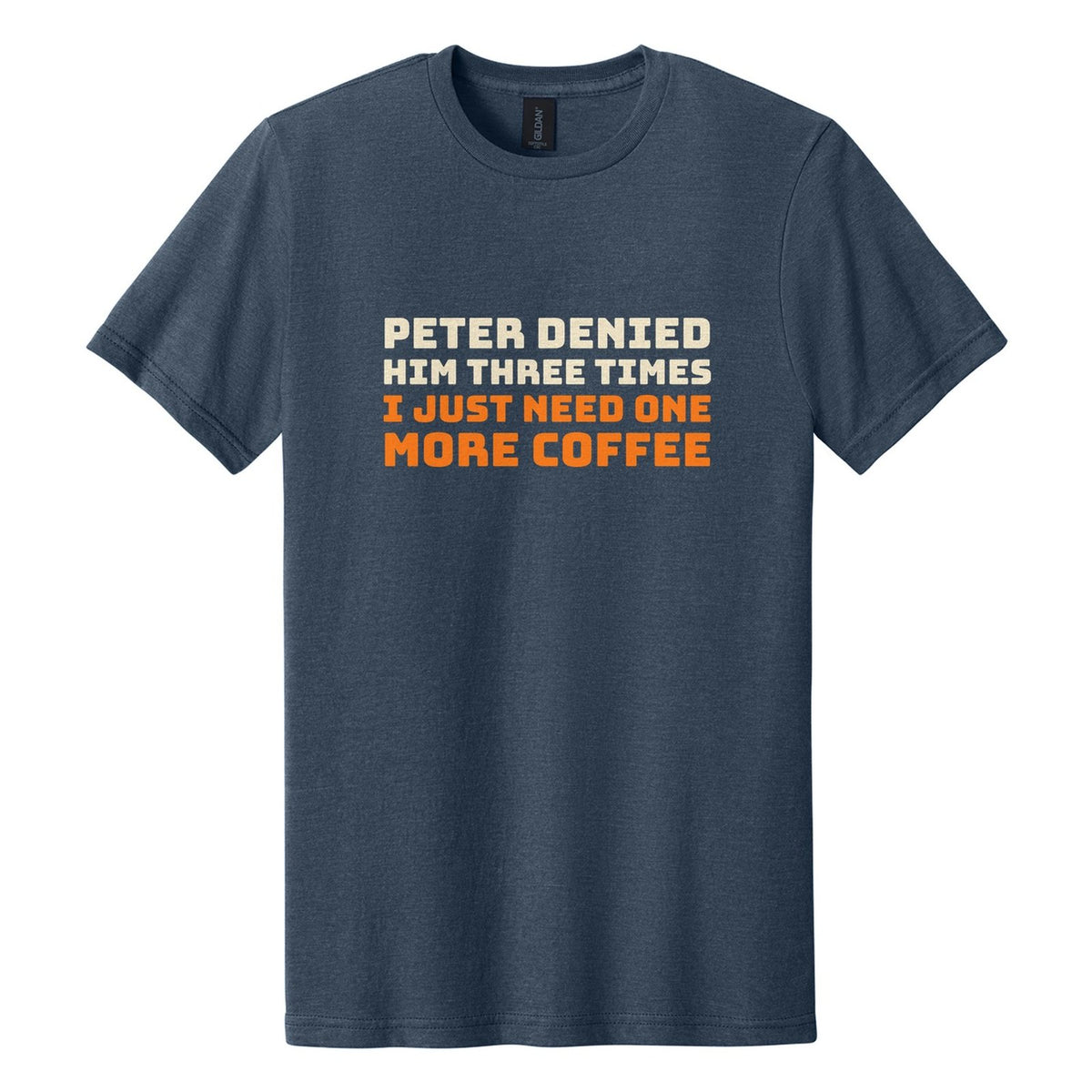 Peter Denied Him Three Times. I Just Need One More Coffee tee in Navy Mist, Bungee font, Cream + Orange ink