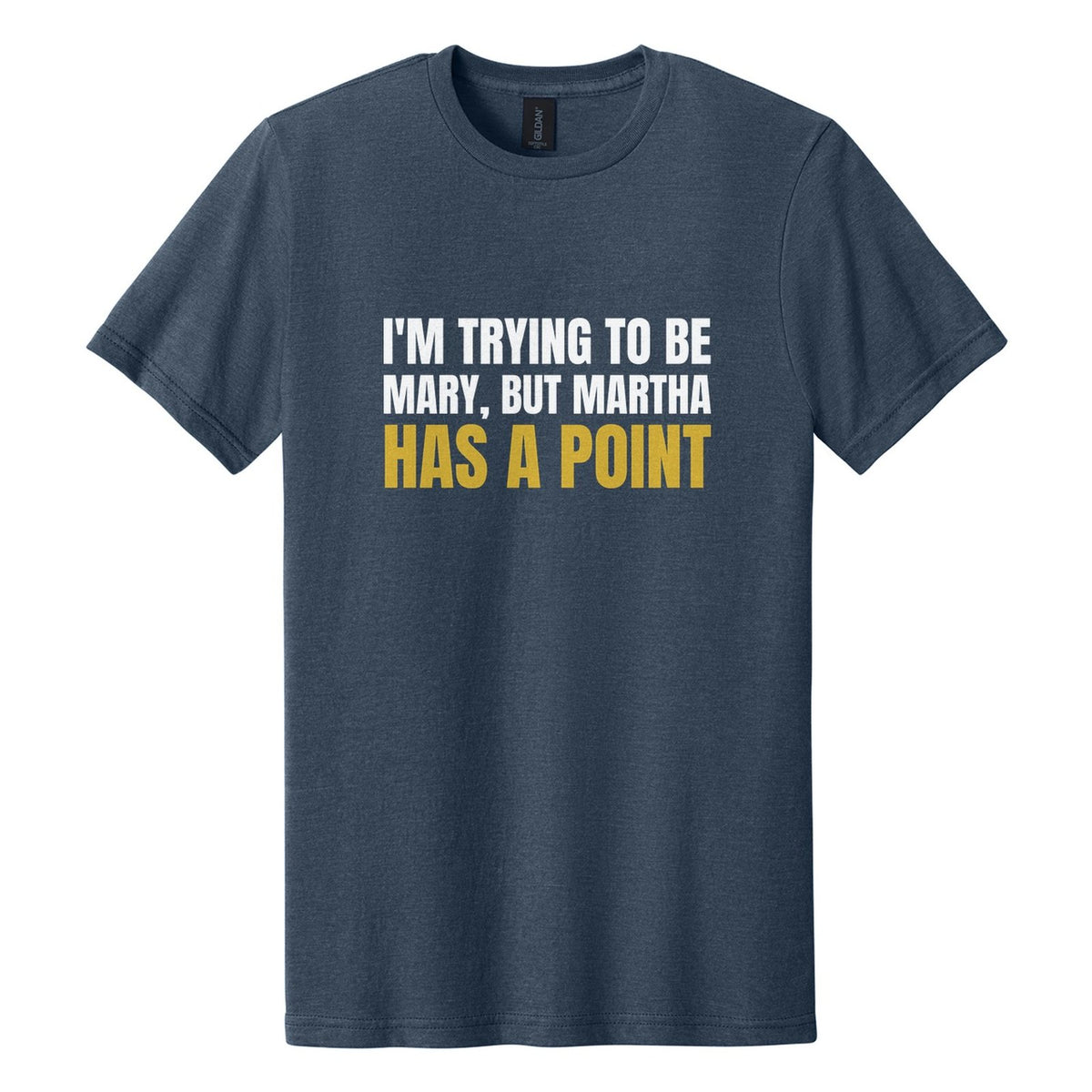 I'm Trying to Be Mary, but Martha Has a Point tee in Navy Mist, Anton font, White + Metallic Gold ink