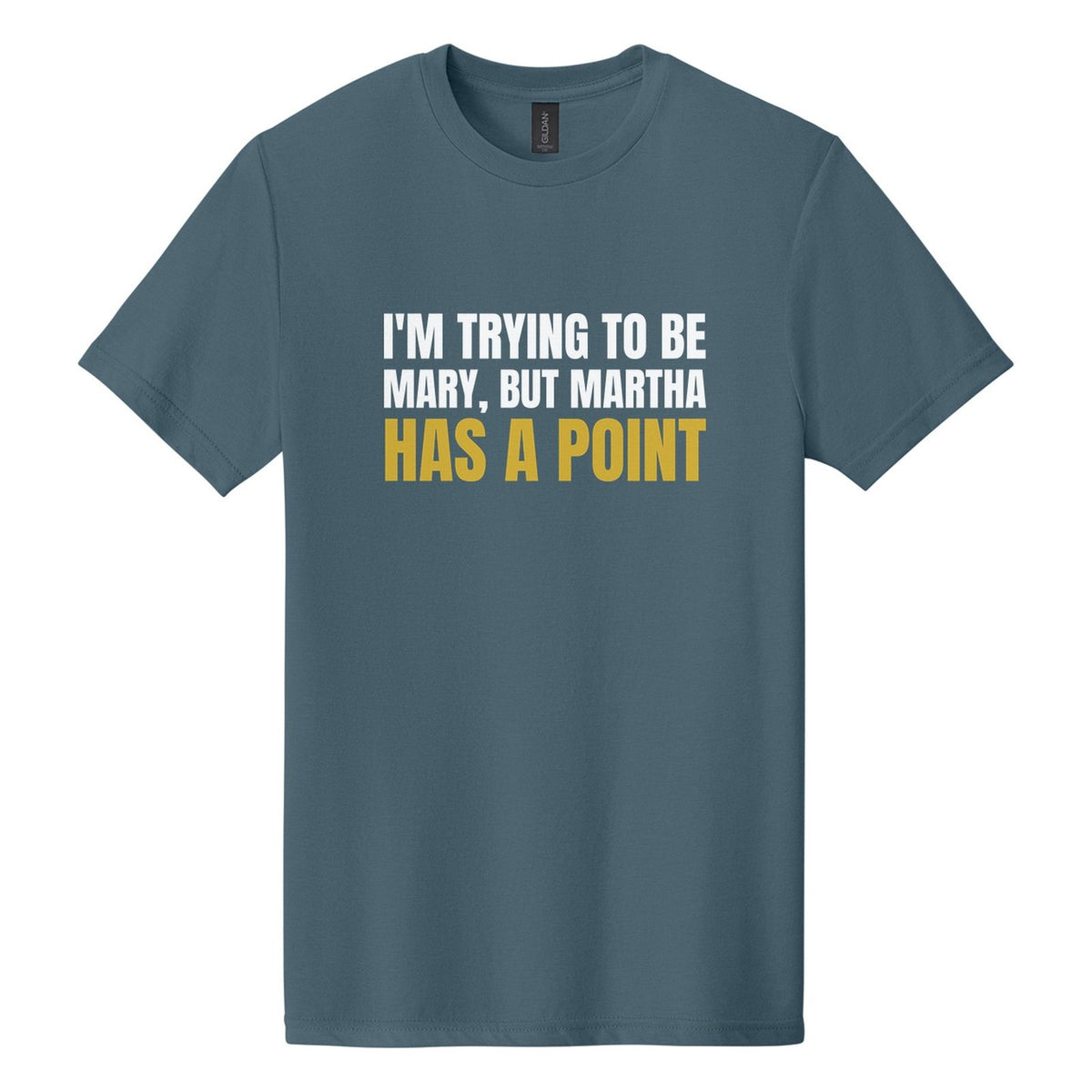 I'm Trying to Be Mary, but Martha Has a Point tee in Steel Blue, Anton font, White + Metallic Gold ink