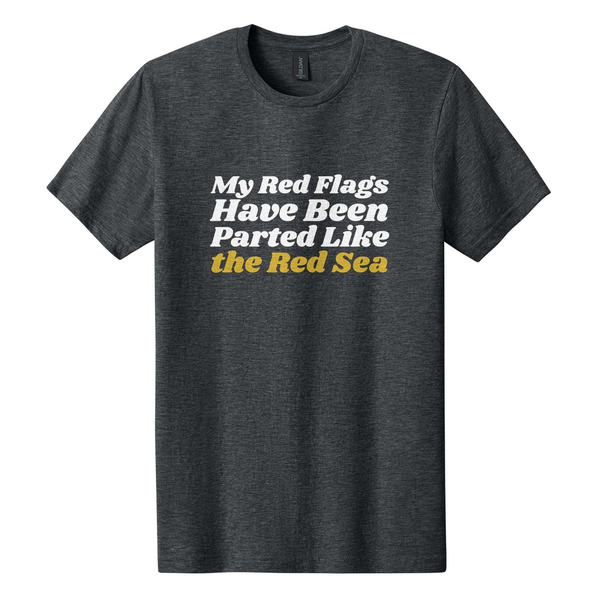 My Red Flags Have Been Parted Like the Red Sea tee in Dark Heather, Shrikhand font, White + Metallic Gold ink