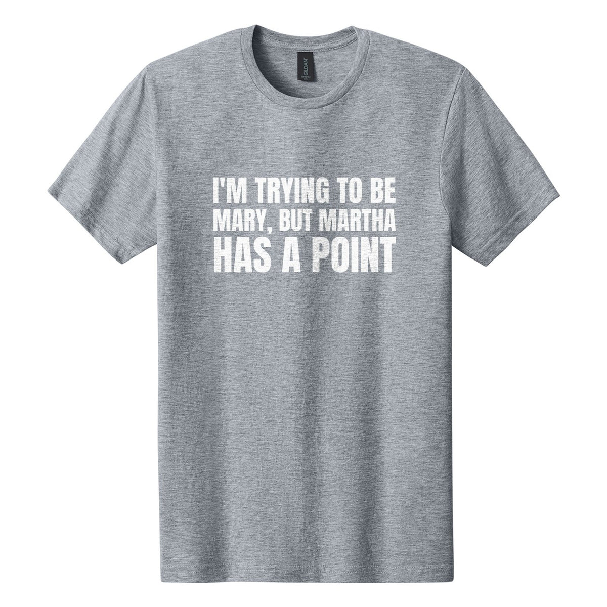 I'm Trying to Be Mary, but Martha Has a Point tee in Ring Spun Sport Grey, Anton font, White ink