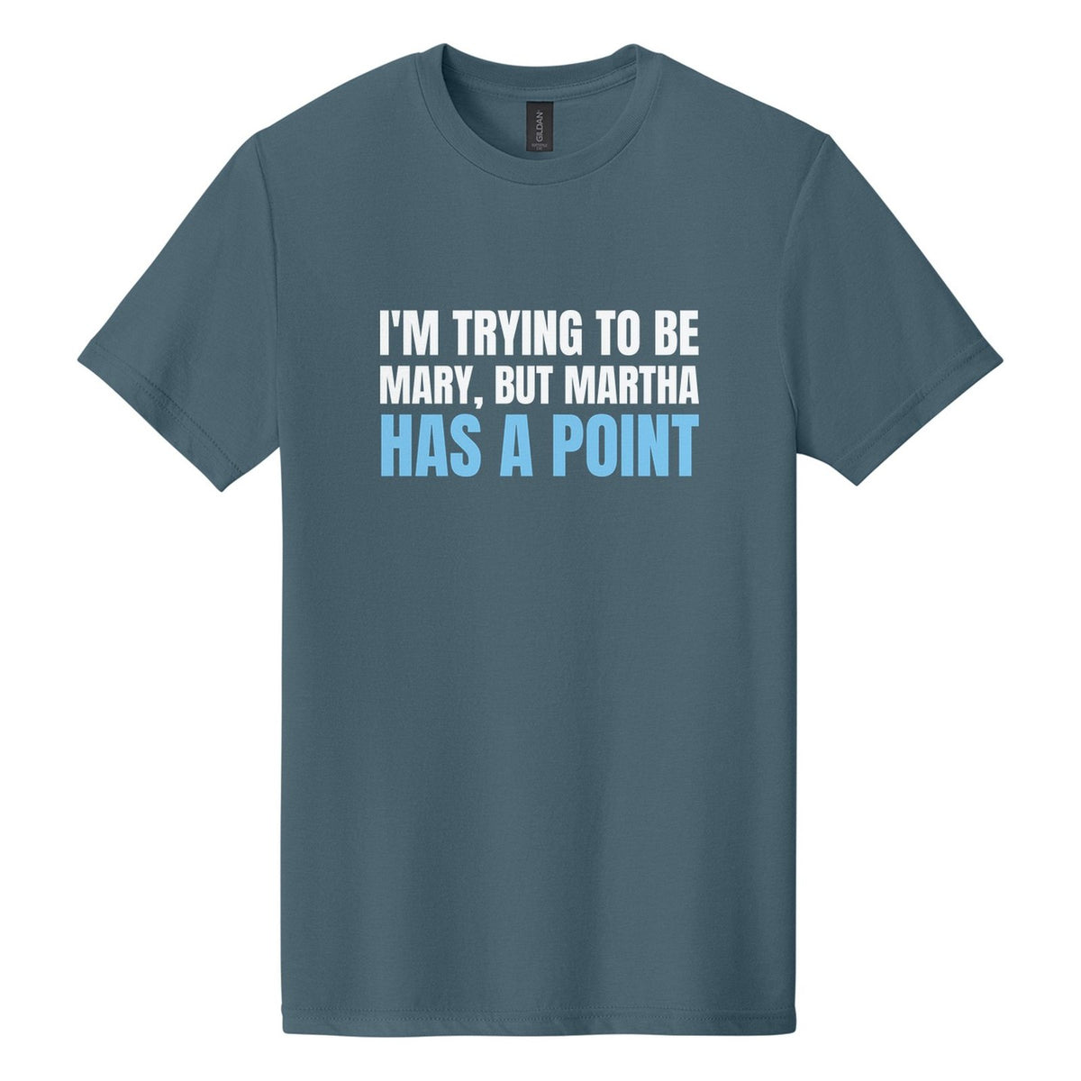 I'm Trying to Be Mary, but Martha Has a Point tee in Steel Blue, Anton font, White + Sky Blue ink