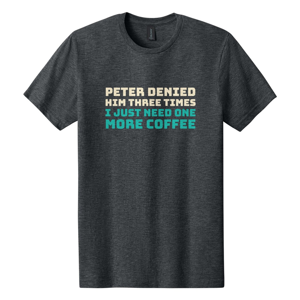 Peter Denied Him Three Times. I Just Need One More Coffee tee in Dark Heather, Bungee font, Cream + Teal ink
