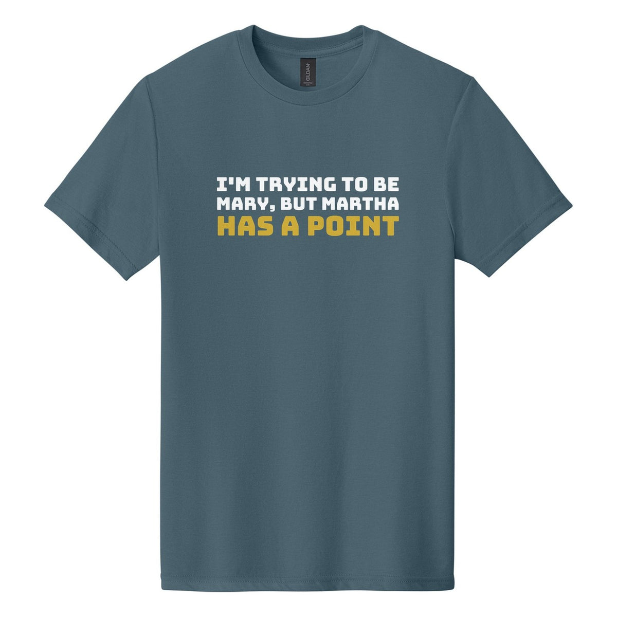 I'm Trying to Be Mary, but Martha Has a Point tee in Steel Blue, Bungee font, White + Metallic Gold ink