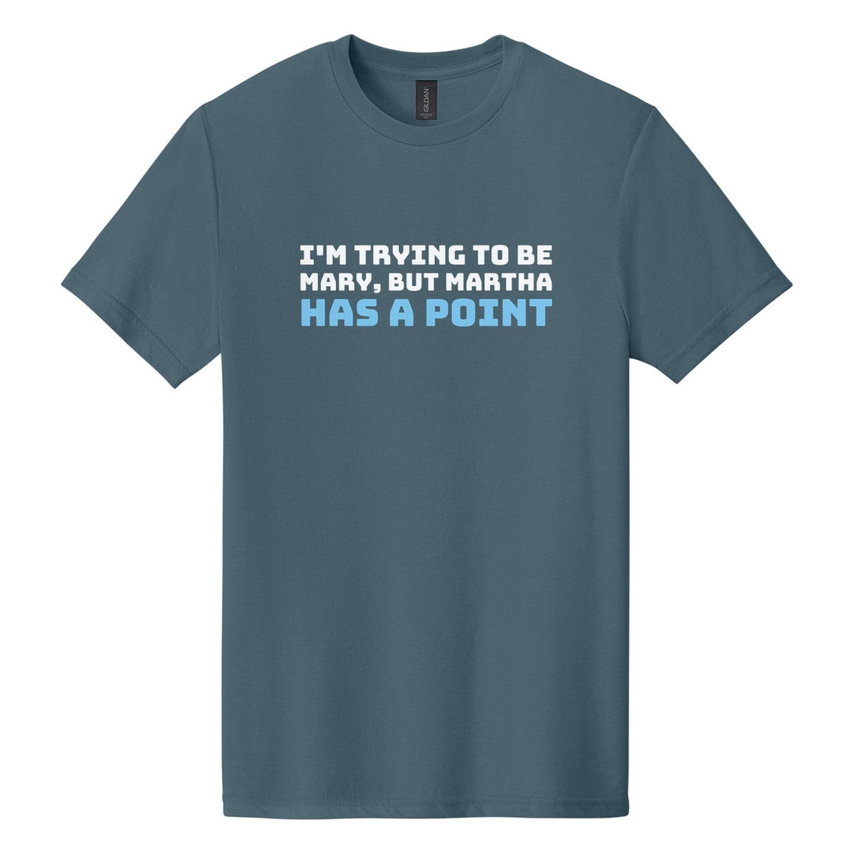 I'm Trying to Be Mary, but Martha Has a Point tee in Steel Blue, Bungee font, White + Sky Blue ink