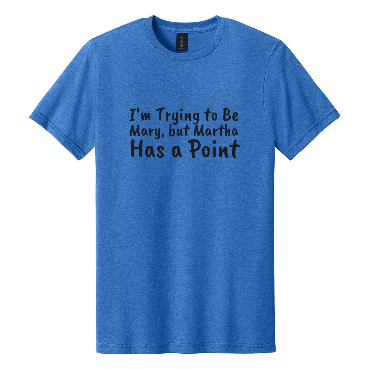 I'm Trying to Be Mary, but Martha Has a Point tee in Royal Mist, Caveat Brush font, Black ink