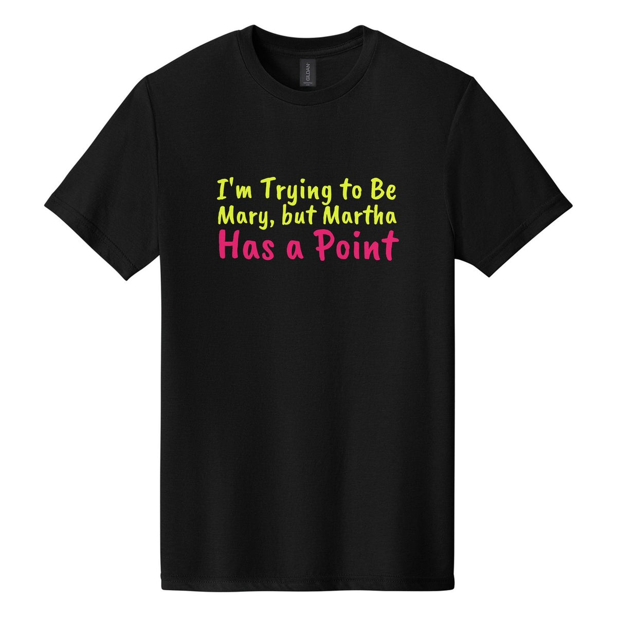 I'm Trying to Be Mary, but Martha Has a Point tee in Pitch Black, Caveat Brush font, Neon Yellow + Hot Pink ink
